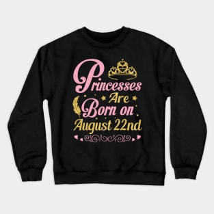 Princesses Are Born On August 22nd Happy Birthday To Me Nana Mommy Aunt Sister Wife Niece Daughter Crewneck Sweatshirt